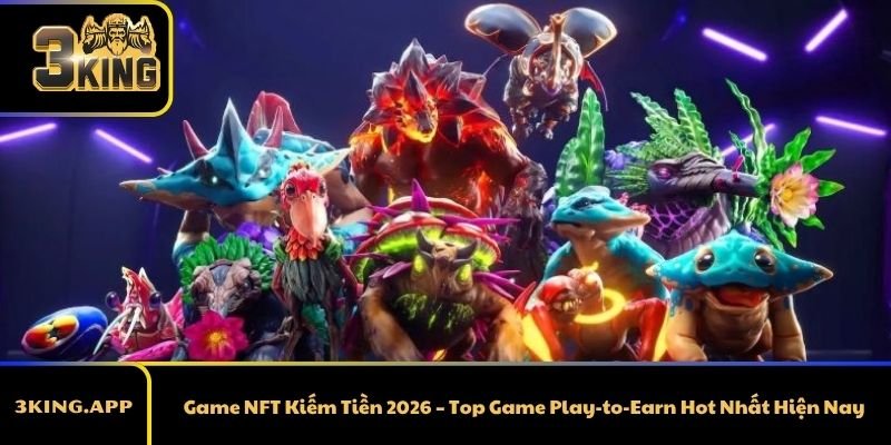 Game NFT Kiếm Tiền 2026 – Top Game Play-to-Earn Hot Nhất Hiện Nay