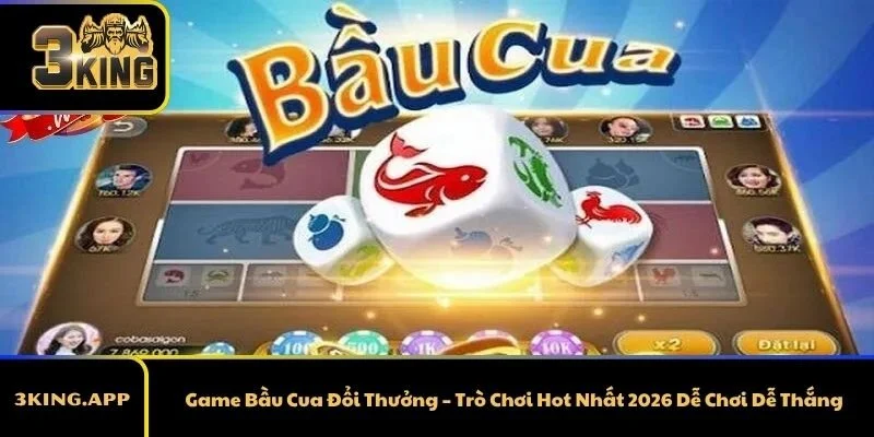 Game Bầu Cua Đổi Thưởng – Trò Chơi Hot Nhất 2026 Dễ Chơi Dễ Thắng