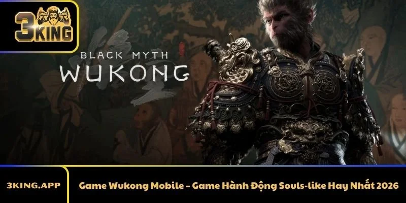 Game Wukong Mobile – Game Hành Động Souls-like Hay Nhất 2026