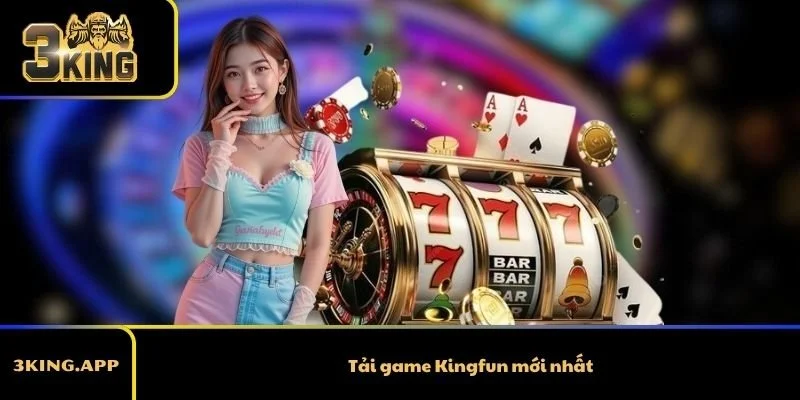 Tải Game Kingfun Mới Nhất 2026 – Link Tải Kingfun APK/iOS An Toàn, Cập Nhật