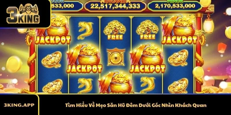 Tìm Hiểu Về Mẹo Săn Hũ Đêm Dưới Góc Nhìn Khách Quan