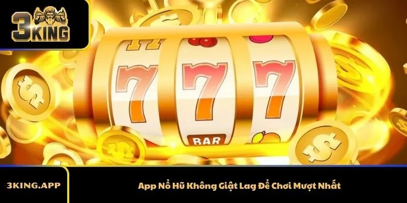 App Nổ Hũ Không Giật Lag Để Chơi Mượt Nhất