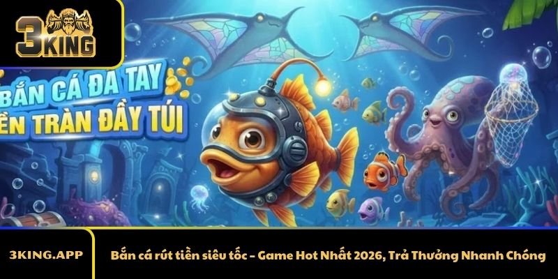 Bắn cá rút tiền siêu tốc – Game Hot Nhất 2026, Trả Thưởng Nhanh Chóng