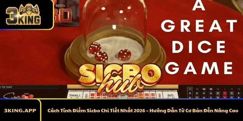 Cách Tính Điểm Sicbo Chi Tiết Nhất 2026 – Hướng Dẫn Từ Cơ Bản Đến Nâng Cao