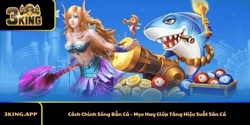 Cách Chỉnh Súng Bắn Cá – Mẹo Hay Giúp Tăng Hiệu Suất Săn Cá
