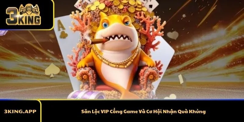 Săn Lộc VIP Cổng Game&nbsp; Và Cơ Hội Nhận Quà Khủng