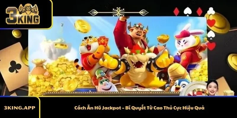 Cách Ăn Hũ Jackpot – Bí Quyết Từ Cao Thủ Cực Hiệu Quả