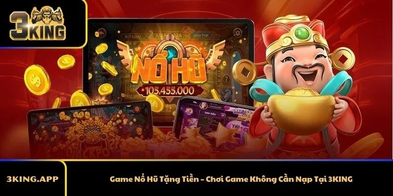 Game Nổ Hũ Tặng Tiền – Chơi Game Không Cần Nạp Tại 3KING