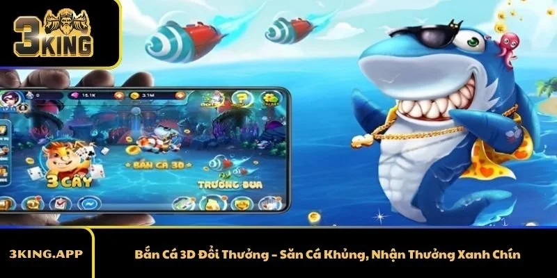 Bắn Cá 3D Đổi Thưởng – Săn Cá Khủng, Nhận Thưởng Xanh Chín