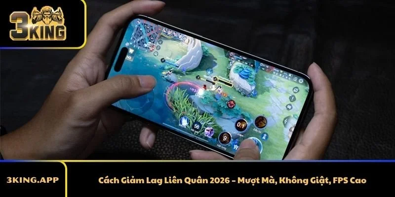 Cách Giảm Lag Liên Quân 2026 – Mượt Mà, Không Giật, FPS Cao