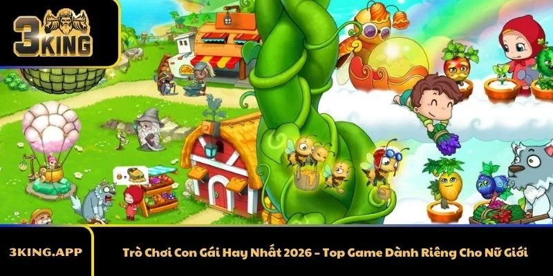 Trò Chơi Con Gái Hay Nhất 2026 – Top Game Dành Riêng Cho Nữ Giới
