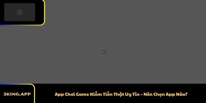 App Chơi Game Kiếm Tiền Thật Uy Tín – Nên Chọn App Nào?