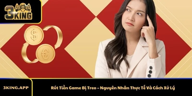 Rút Tiền Game Bị Treo – Nguyên Nhân Thực Tế Và Cách Xử Lý