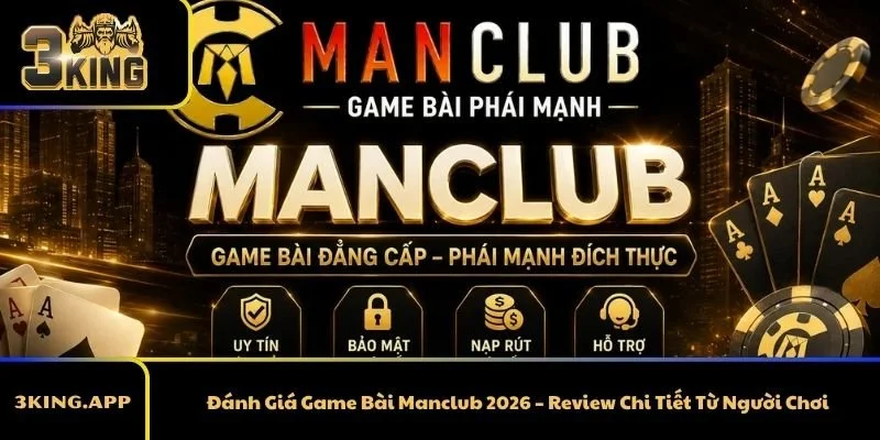 Đánh Giá Game Bài Manclub 2026 – Review Chi Tiết Từ Người Chơi
