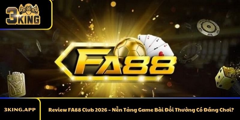 Review FA88 Club 2026 – Nền Tảng Game Bài Đổi Thưởng Có Đáng Chơi?