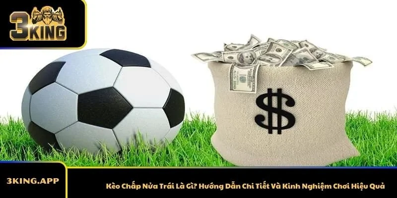 Kèo Chấp Nửa Trái Là Gì? Hướng Dẫn Chi Tiết Và Kinh Nghiệm Chơi Hiệu Quả
