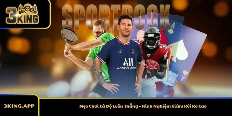 Mẹo Chơi Cá Độ Luôn Thắng – Kinh Nghiệm Giảm Rủi Ro Cao