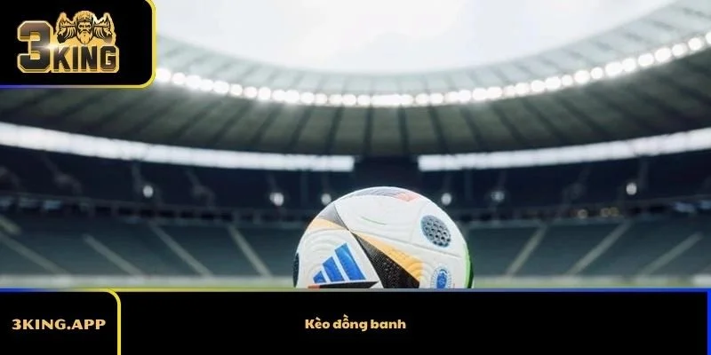 Kèo Đồng Banh Là Gì? Giải Đáp Tất Tần Tật