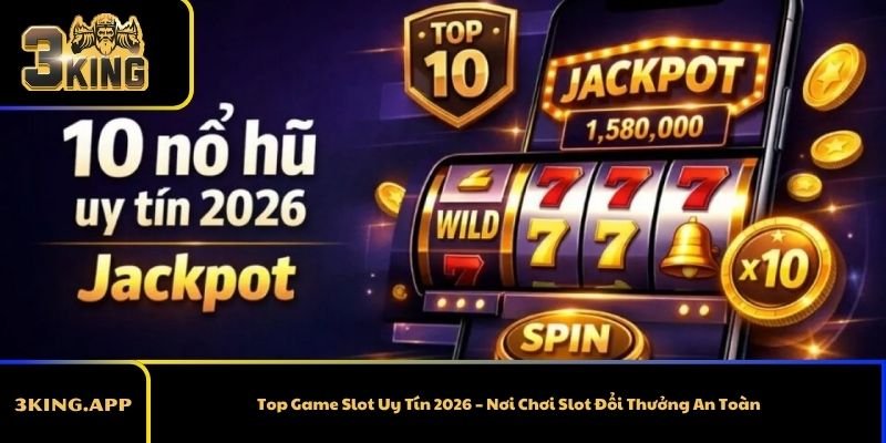 Top Game Slot Uy Tín 2026 – Nơi Chơi Slot Đổi Thưởng An Toàn