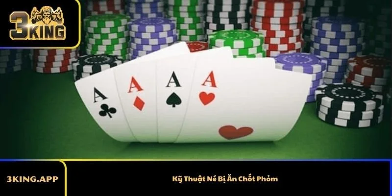 Kỹ Thuật Né Bị Ăn Chốt Phỏm – Bí Quyết Giúp Thắng Nhiều Ván Hơn