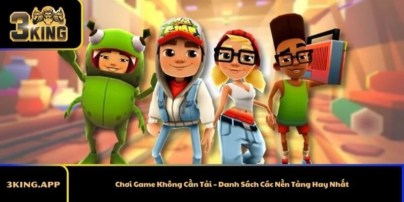 Chơi Game Không Cần Tải – Danh Sách Các Nền Tảng Hay Nhất