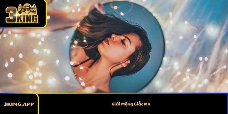 Giải Mộng Giấc Mơ – Ý Nghĩa Và Cách Hiểu Những Thông Điệp Từ Tiềm Thức