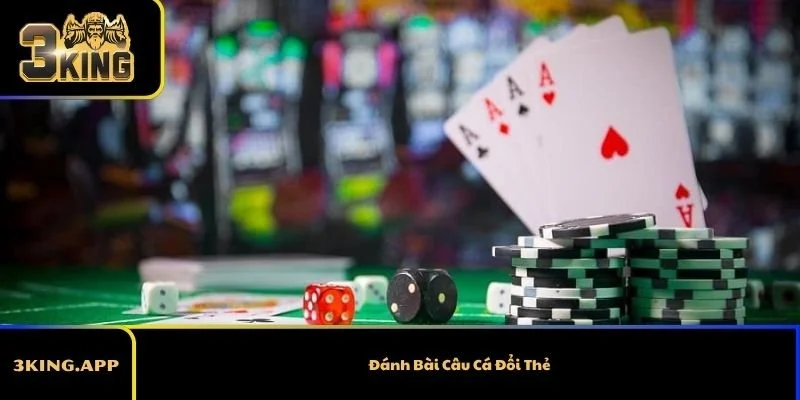 Đánh Bài Câu Cá Đổi Thẻ – Trò Chơi Bài Độc Đáo