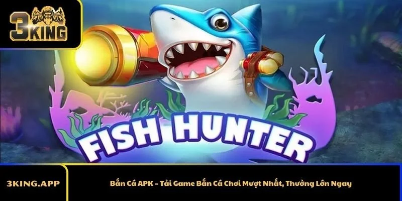 Bắn Cá APK – Tải Game Bắn Cá Chơi Mượt Nhất, Thưởng Lớn Ngay