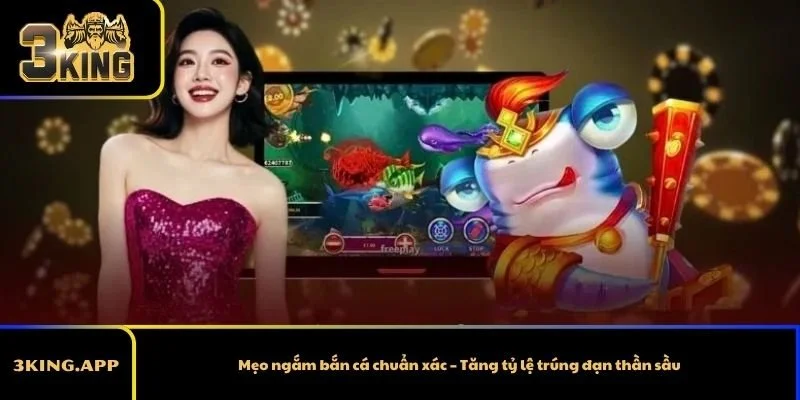 Mẹo ngắm bắn cá chuẩn xác – Tăng tỷ lệ trúng đạn thần sầu