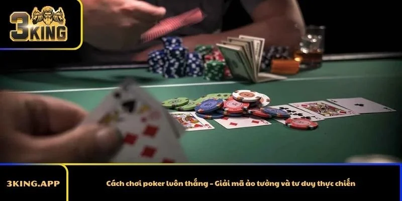 Cách chơi poker luôn thắng – Giải mã ảo tưởng và tư duy thực chiến