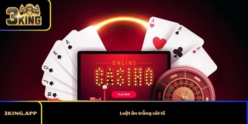 Luật ăn trắng cát tê – Giải thích chi tiết và cách áp dụng