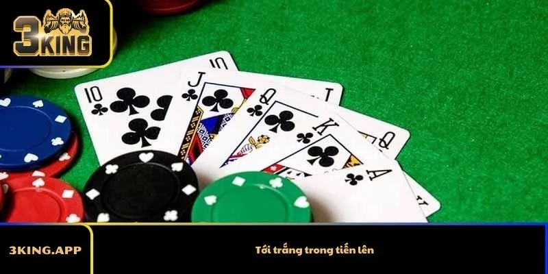 Tới trắng trong tiến lên – Giải thích chi tiết và các trường hợp phổ biến