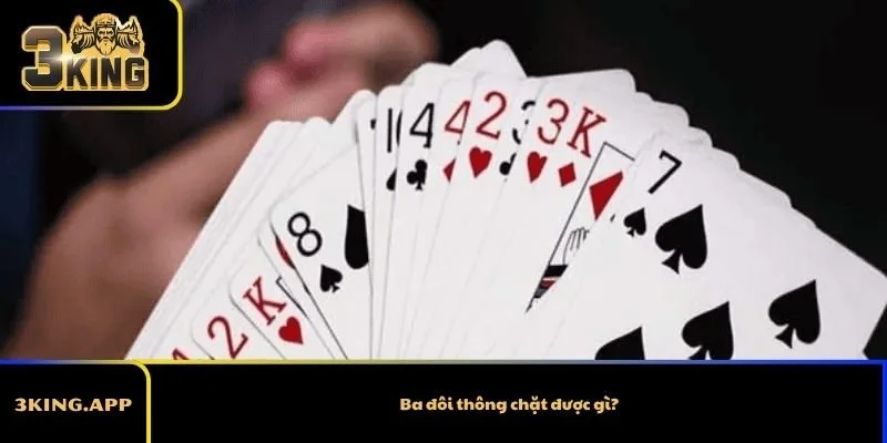 Ba đôi thông chặt được gì? Giải thích luật Tiến lên chi tiết