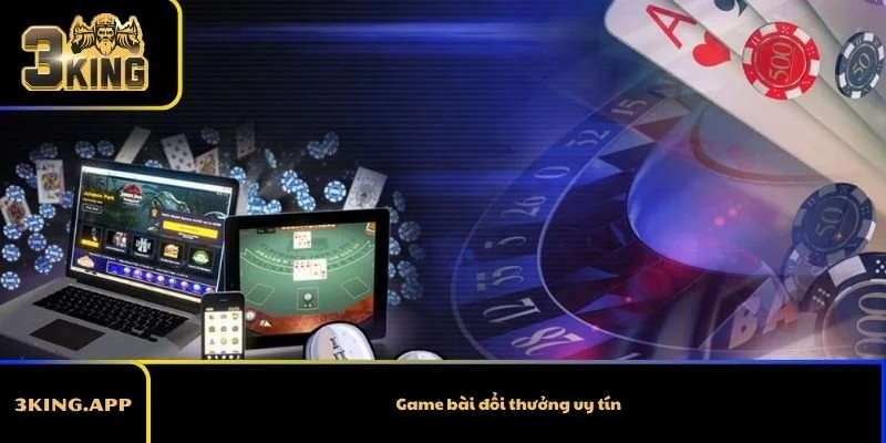 Game bài đổi thưởng uy tín – Top sân chơi đáng chú ý hiện nay