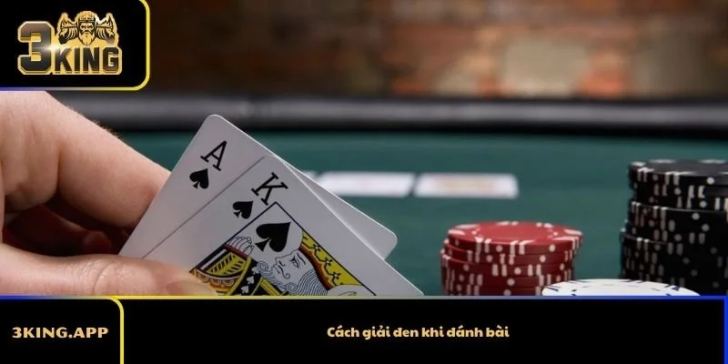 Cách giải đen khi đánh bài – Thoát chuỗi thua bằng lý trí