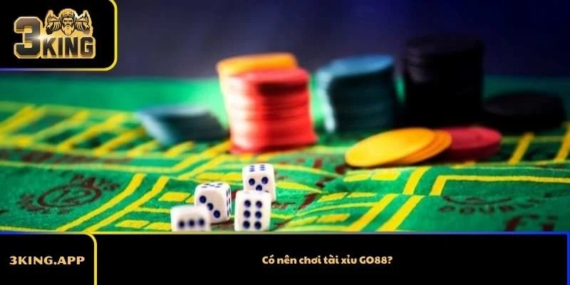 Có nên chơi tài xỉu GO88? Những điều cần cân nhắc