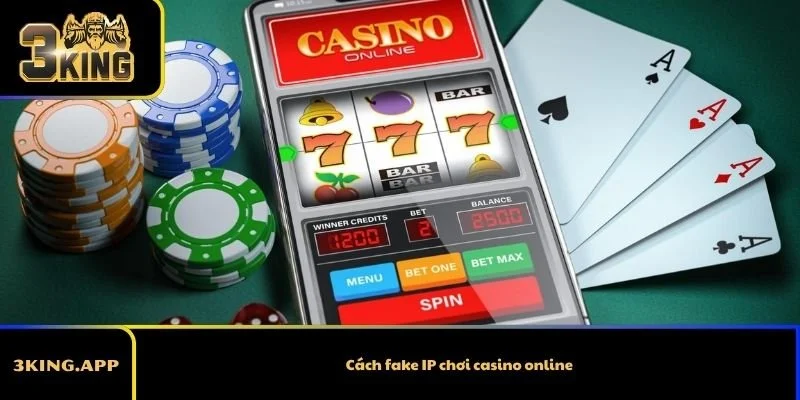 Cách fake IP chơi casino online: Những rủi ro cần biết