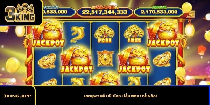 Jackpot Nổ Hũ Tính Tiền Như Thế Nào? Hiểu Để Chơi 