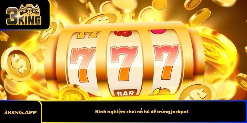 Kinh nghiệm chơi nổ hũ dễ trúng jackpot – Thực tế hơn lời đồn  