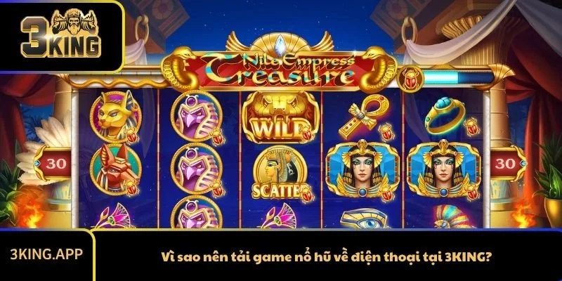 Vì sao nên tải game nổ hũ về điện thoại tại 3KING?