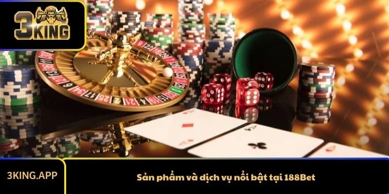 Sản phẩm và dịch vụ nổi bật tại 188Bet