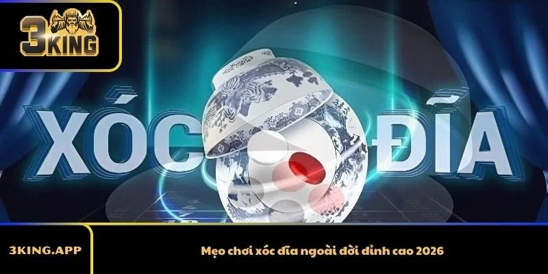 Mẹo chơi xóc đĩa ngoài đời đỉnh cao 2026