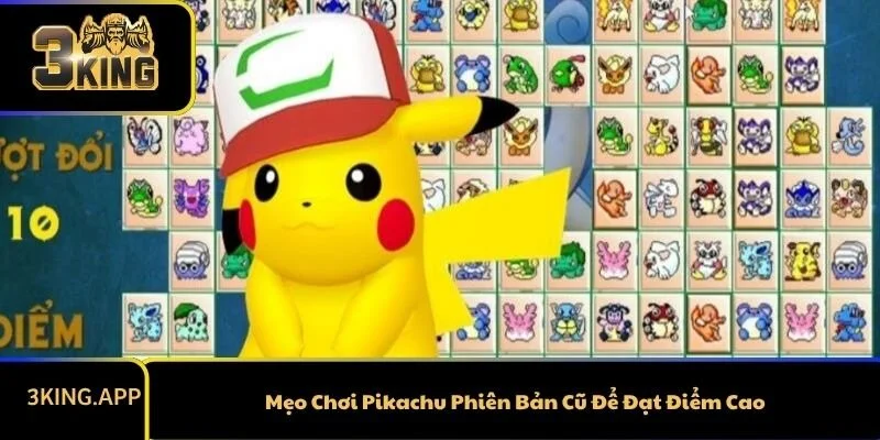 Mẹo Chơi Pikachu Phiên Bản Cũ Để Đạt Điểm Cao