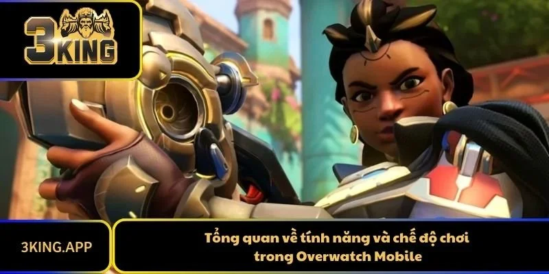 Tổng quan về tính năng và chế độ chơi trong Overwatch Mobile