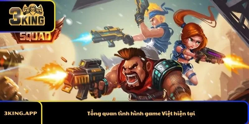 Tổng quan tình hình game Việt hiện tại