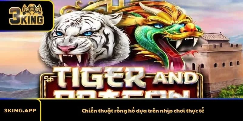 Chiến thuật rồng hổ dựa trên nhịp chơi thực tế