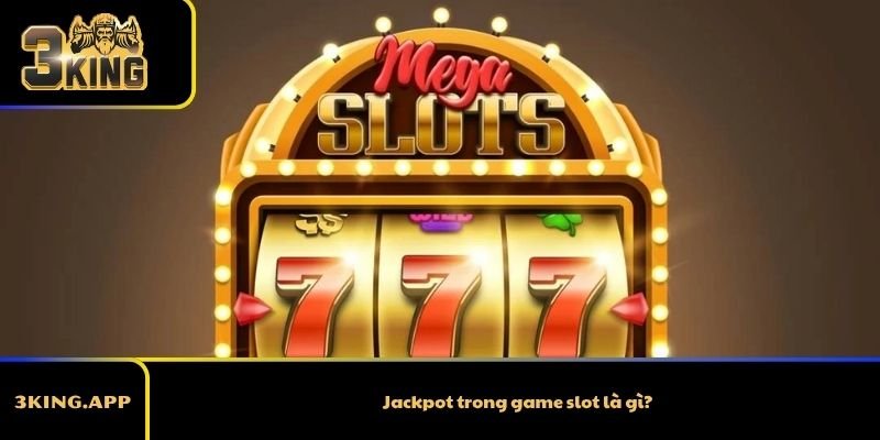 Jackpot trong game slot là gì?