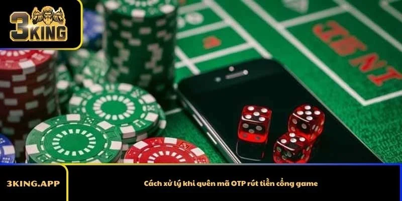 Cách xử lý khi quên mã OTP rút tiền cổng game