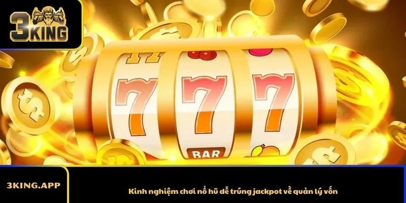 Kinh nghiệm chơi nổ hũ dễ trúng jackpot về quản lý vốn
