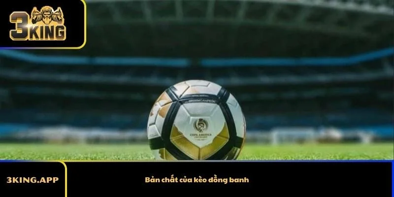 Bản chất của kèo đồng banh